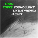 Thom Yorke nos deja nuevo tema : Youwouldn’tlikemewhenI’mangry’